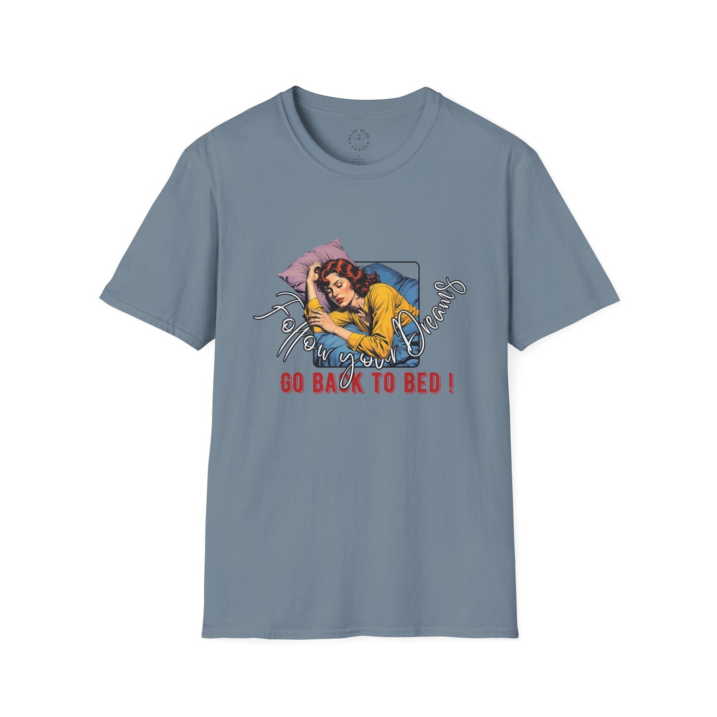 Follow your dream,Go Back to Bed Unisex Softstyle T-Shirt - Sleepy Vibe Tee,