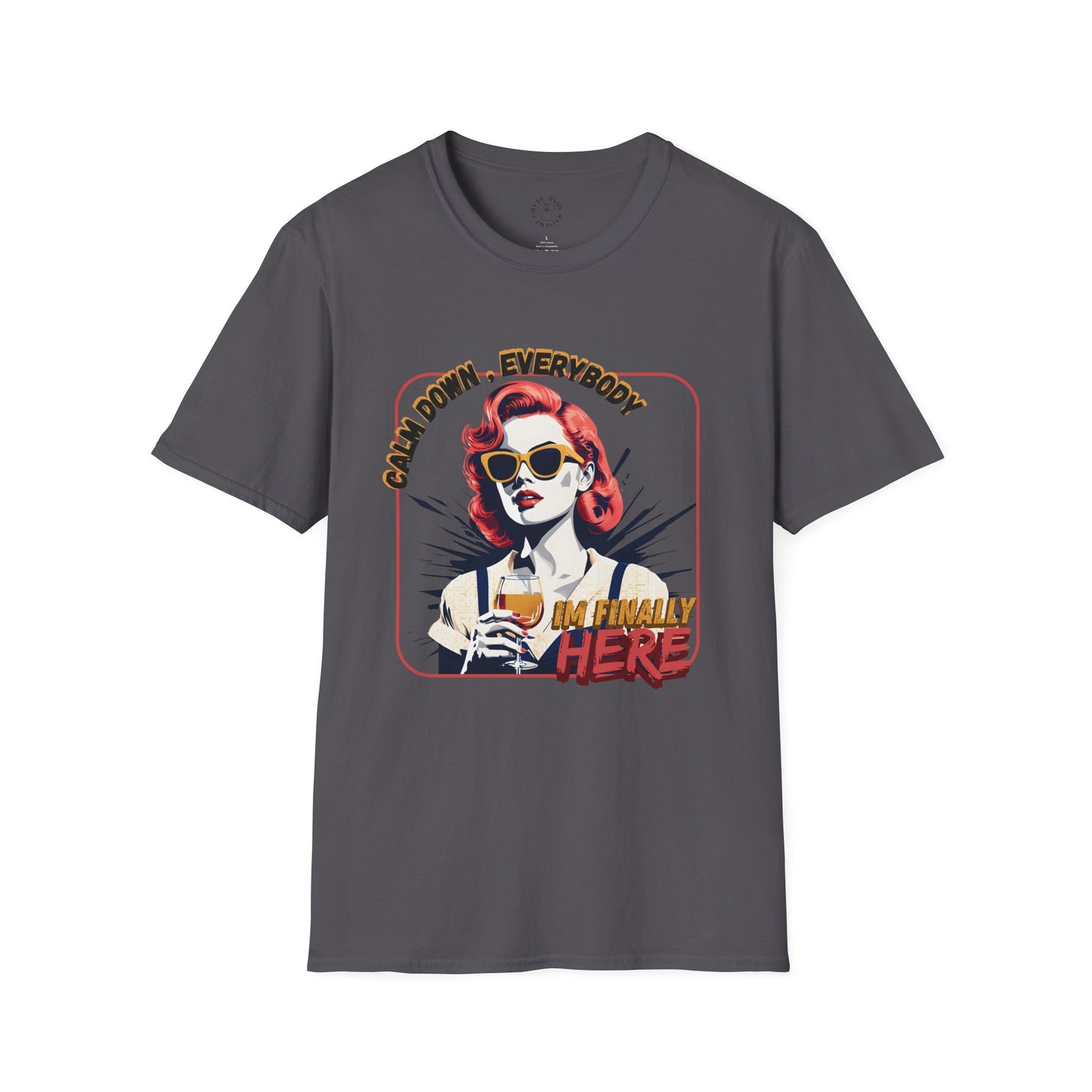 Unisex Softstyle T-Shirt - 'Calm Down Everybody, I'm Finally Here' Graphic Tee/twisted